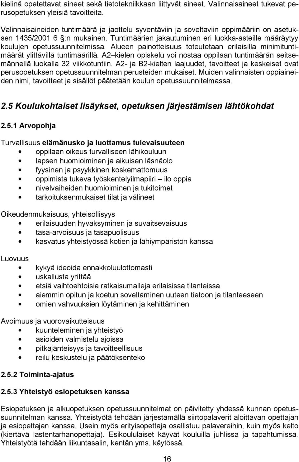 Tuntimäärien jakautuminen eri luokka-asteille määräytyy koulujen opetussuunnitelmissa. Alueen painotteisuus toteutetaan erilaisilla minimituntimäärät ylittävillä tuntimäärillä.