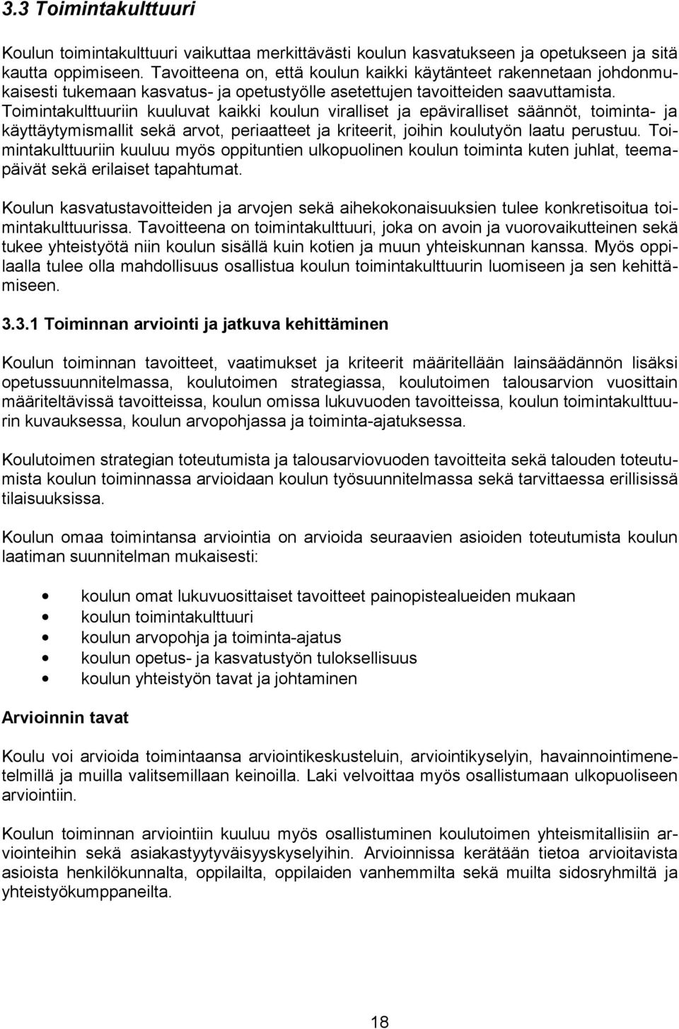 Toimintakulttuuriin kuuluvat kaikki koulun viralliset ja epäviralliset säännöt, toiminta- ja käyttäytymismallit sekä arvot, periaatteet ja kriteerit, joihin koulutyön laatu perustuu.