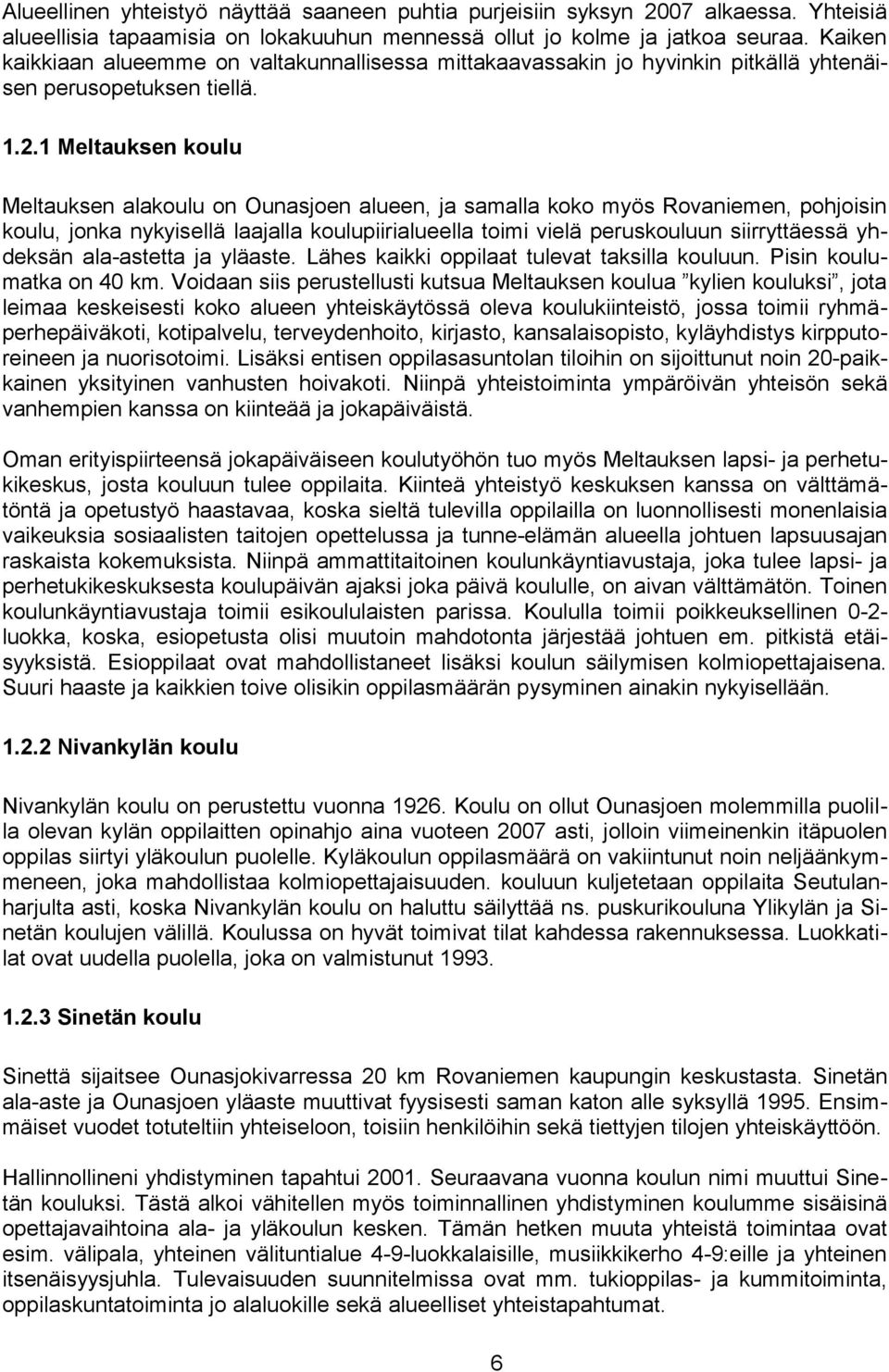1 Meltauksen koulu Meltauksen alakoulu on Ounasjoen alueen, ja samalla koko myös Rovaniemen, pohjoisin koulu, jonka nykyisellä laajalla koulupiirialueella toimi vielä peruskouluun siirryttäessä
