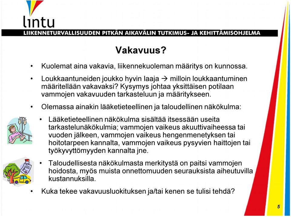 Olemassa ainakin lääketieteellinen ja taloudellinen näkökulma: Lääketieteellinen näkökulma sisältää itsessään useita tarkastelunäkökulmia; vammojen vaikeus akuuttivaiheessa tai vuoden