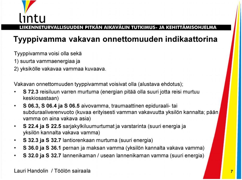 5 aivovamma, traumaattinen epiduraali- tai subduraaliverenvuoto (kuvaa erityisesti vamman vakavuutta yksilön kannalta; pään vamma on aina vakava asia) S 22.4 ja S 22.