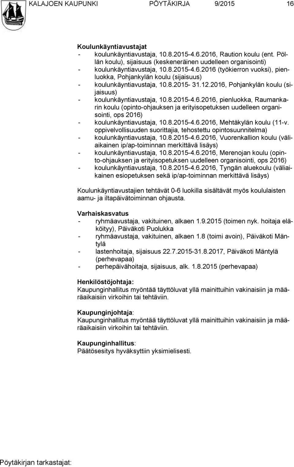 12.2016, Pohjankylän koulu (sijai suus) - koulunkäyntiavustaja, 10.8.2015-4.6.2016, pienluokka, Rau man karin koulu (opinto-ohjauksen ja erityisopetuksen uudelleen or ga nisoin ti, ops 2016) - koulunkäyntiavustaja, 10.