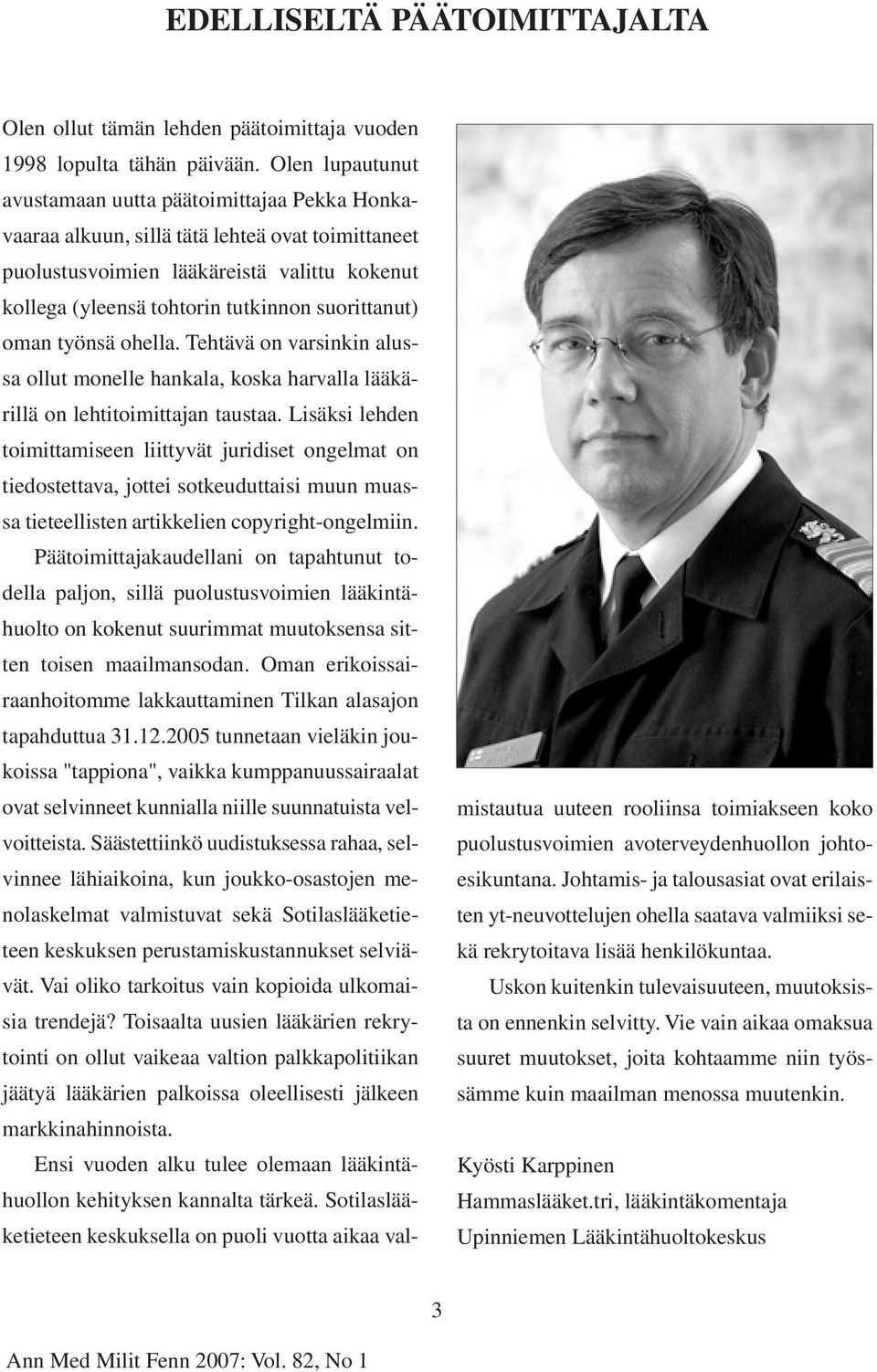 suorittanut) oman työnsä ohella. Tehtävä on varsinkin alussa ollut monelle hankala, koska harvalla lääkärillä on lehtitoimittajan taustaa.