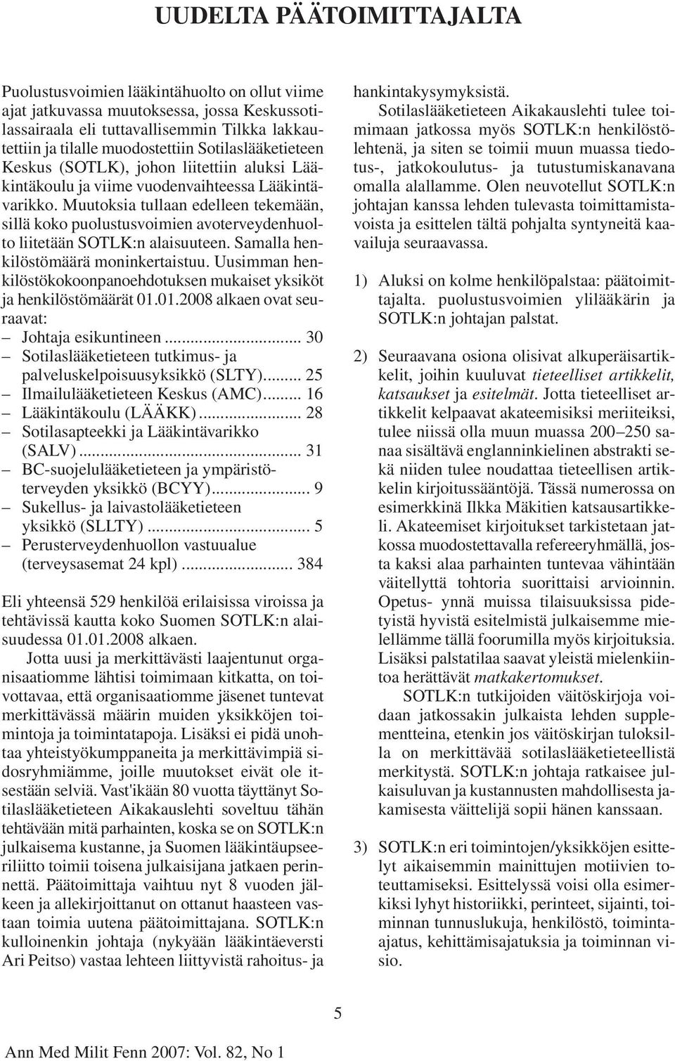 Muutoksia tullaan edelleen tekemään, sillä koko puolustusvoimien avoterveydenhuolto liitetään SOTLK:n alaisuuteen. Samalla henkilöstömäärä moninkertaistuu.