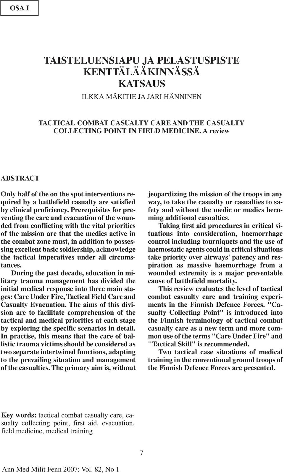 Prerequisites for preventing the care and evacuation of the wounded from conflicting with the vital priorities of the mission are that the medics active in the combat zone must, in addition to