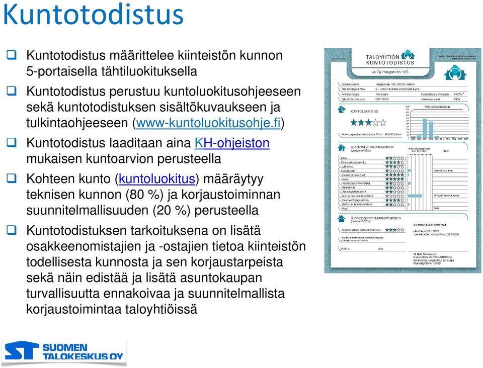 fi) Kuntotodistus laaditaan aina KH-ohjeiston mukaisen kuntoarvion perusteella Kohteen kunto (kuntoluokitus) määräytyy teknisen kunnon (80 %) ja korjaustoiminnan