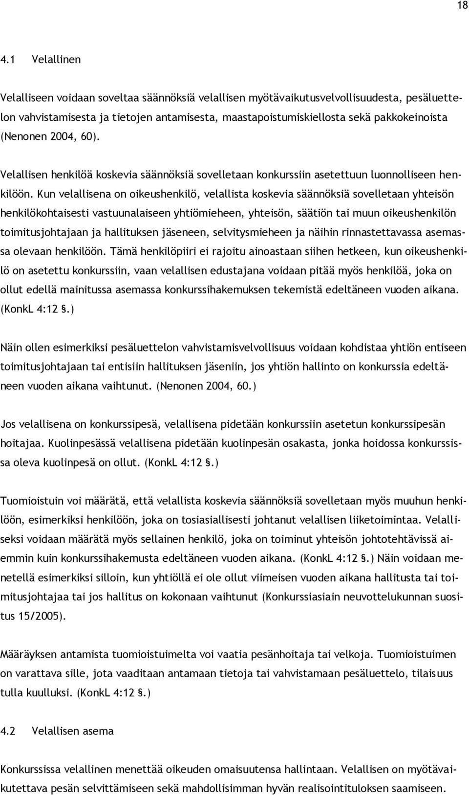Kun velallisena on oikeushenkilö, velallista koskevia säännöksiä sovelletaan yhteisön henkilökohtaisesti vastuunalaiseen yhtiömieheen, yhteisön, säätiön tai muun oikeushenkilön toimitusjohtajaan ja