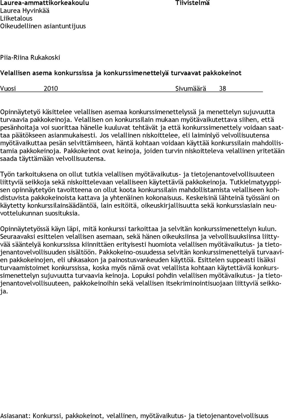 Velallisen on konkurssilain mukaan myötävaikutettava siihen, että pesänhoitaja voi suorittaa hänelle kuuluvat tehtävät ja että konkurssimenettely voidaan saattaa päätökseen asianmukaisesti.