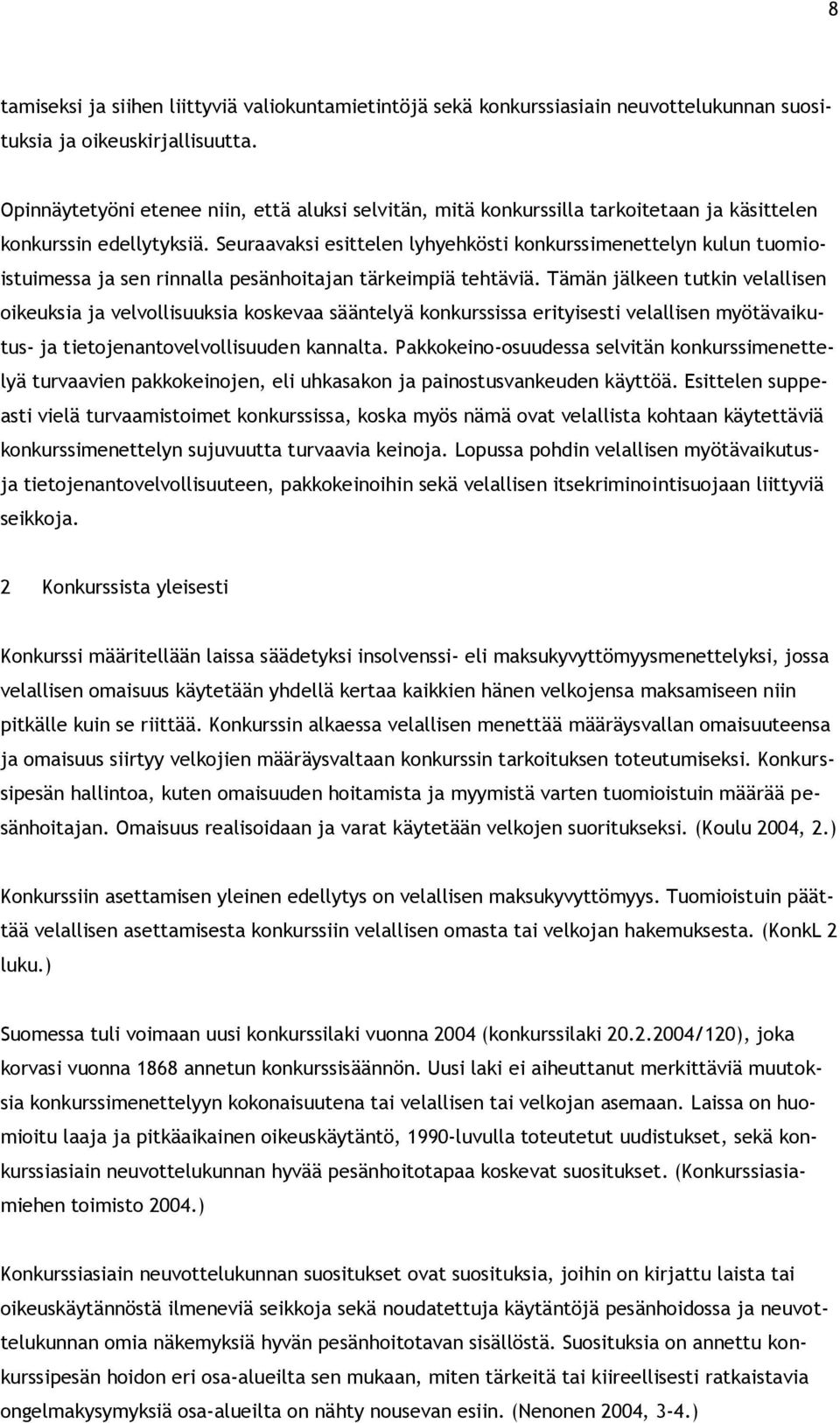 Seuraavaksi esittelen lyhyehkösti konkurssimenettelyn kulun tuomioistuimessa ja sen rinnalla pesänhoitajan tärkeimpiä tehtäviä.