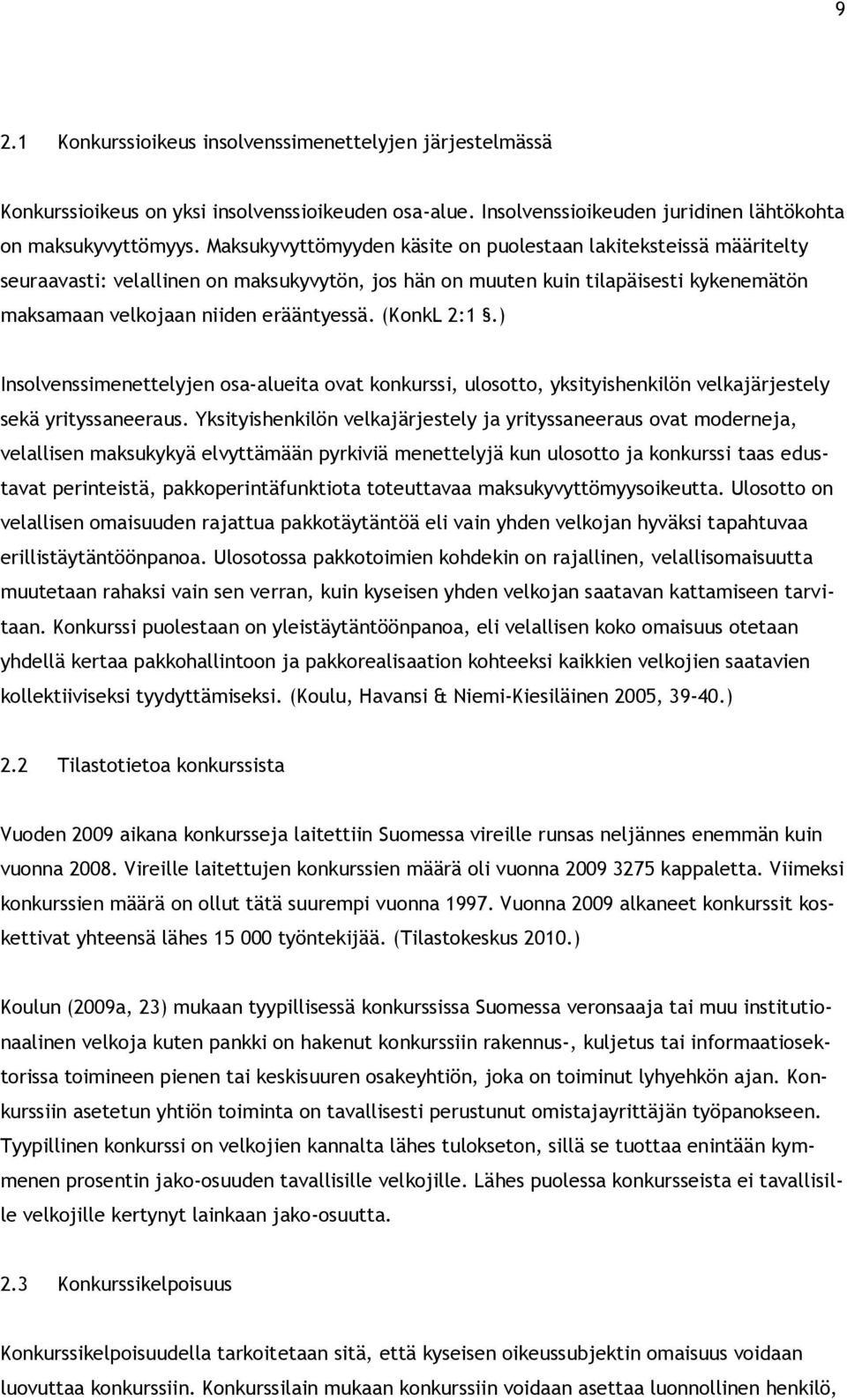 (KonkL 2:1.) Insolvenssimenettelyjen osa-alueita ovat konkurssi, ulosotto, yksityishenkilön velkajärjestely sekä yrityssaneeraus.