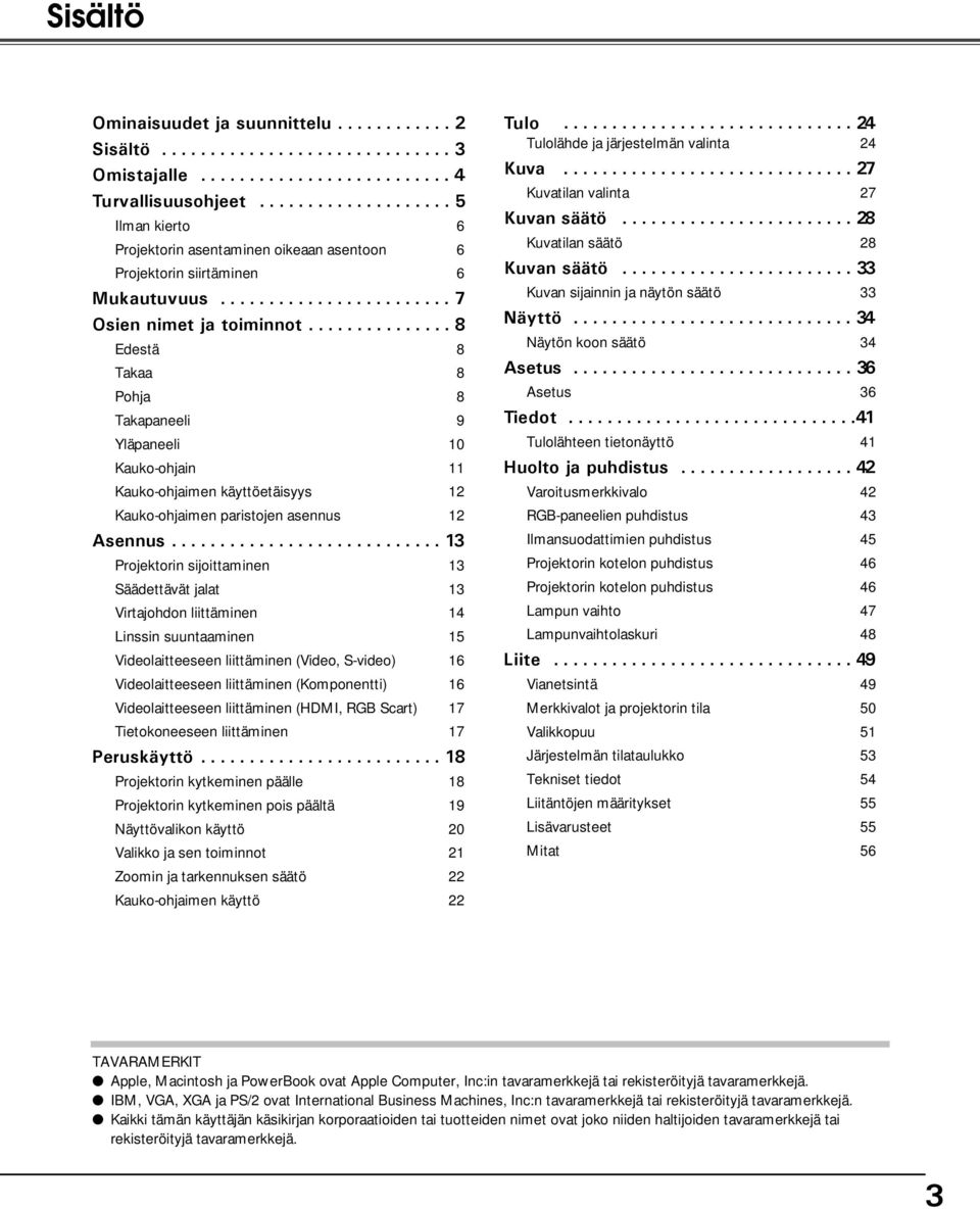 .............. 8 Edestä 8 Takaa 8 Pohja 8 Takapaneeli 9 Yläpaneeli 10 Kauko-ohjain 11 Kauko-ohjaimen käyttöetäisyys 12 Kauko-ohjaimen paristojen asennus 12 Asennus.