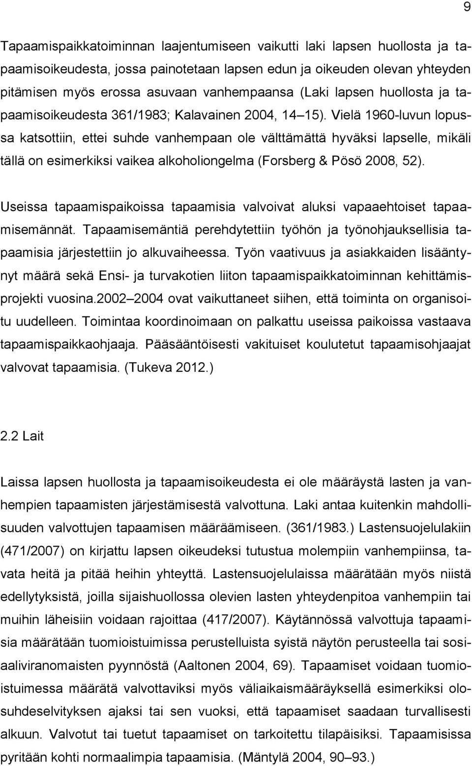 Vielä 1960-luvun lopussa katsottiin, ettei suhde vanhempaan ole välttämättä hyväksi lapselle, mikäli tällä on esimerkiksi vaikea alkoholiongelma (Forsberg & Pösö 2008, 52).