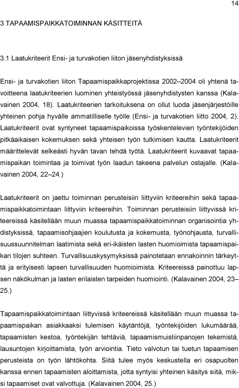 jäsenyhdistysten kanssa (Kalavainen 2004, 18). Laatukriteerien tarkoituksena on ollut luoda jäsenjärjestöille yhteinen pohja hyvälle ammatilliselle työlle (Ensi- ja turvakotien liitto 2004, 2).