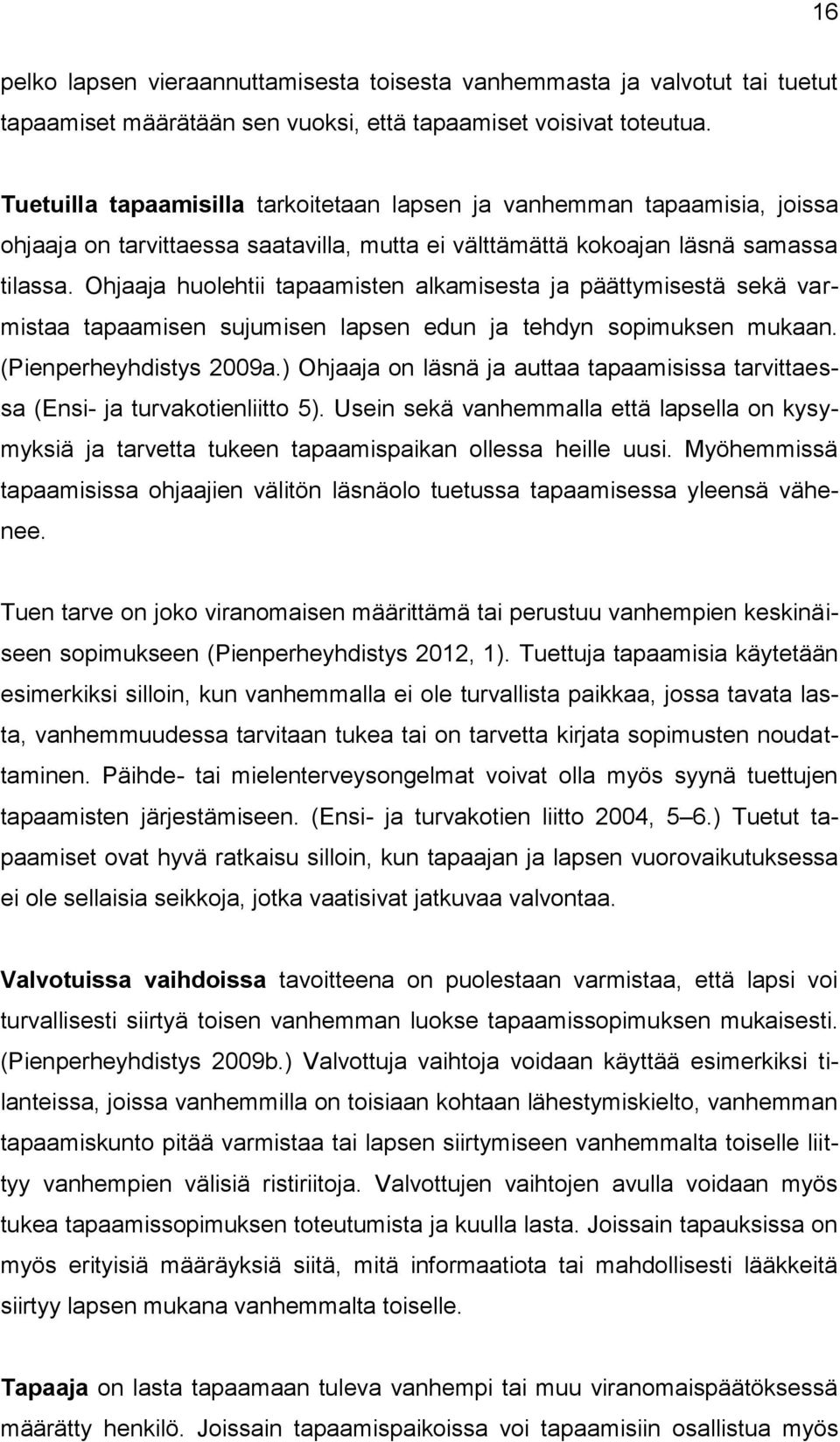 Ohjaaja huolehtii tapaamisten alkamisesta ja päättymisestä sekä varmistaa tapaamisen sujumisen lapsen edun ja tehdyn sopimuksen mukaan. (Pienperheyhdistys 2009a.