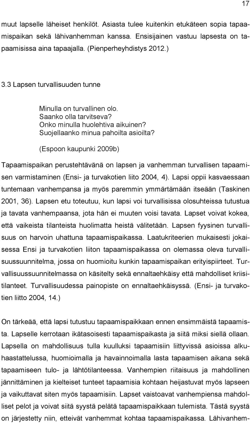 (Espoon kaupunki 2009b) Tapaamispaikan perustehtävänä on lapsen ja vanhemman turvallisen tapaamisen varmistaminen (Ensi- ja turvakotien liito 2004, 4).
