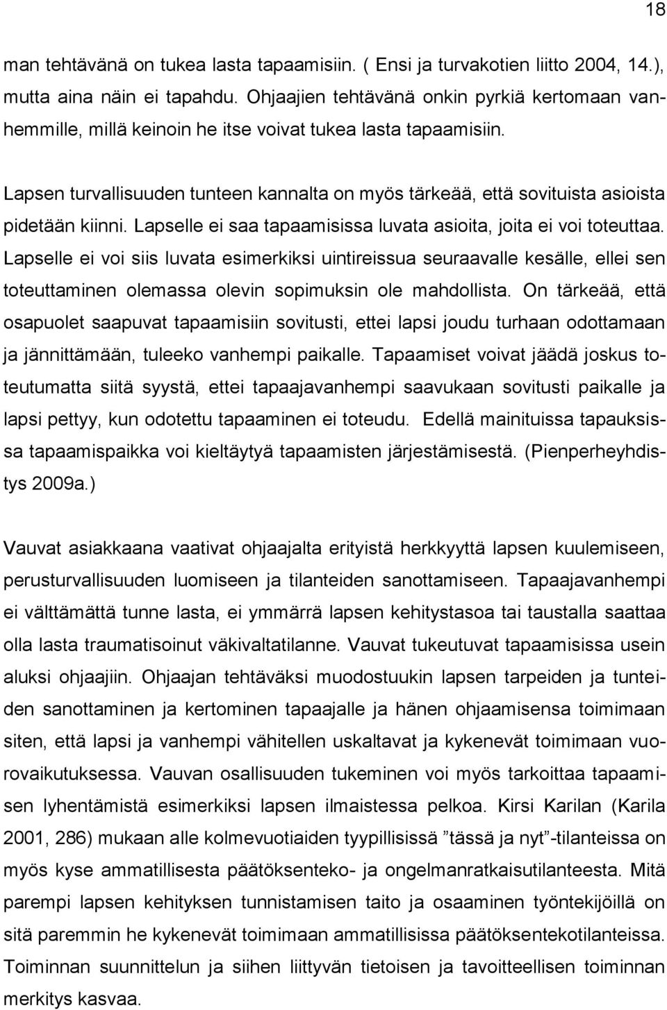 Lapsen turvallisuuden tunteen kannalta on myös tärkeää, että sovituista asioista pidetään kiinni. Lapselle ei saa tapaamisissa luvata asioita, joita ei voi toteuttaa.