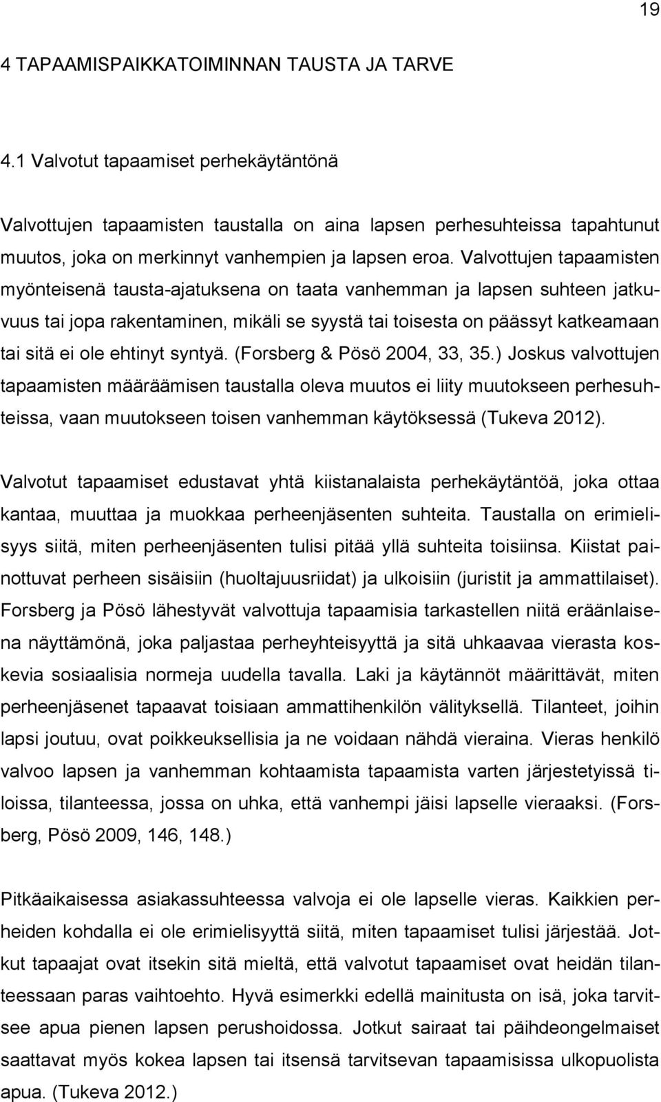 Valvottujen tapaamisten myönteisenä tausta-ajatuksena on taata vanhemman ja lapsen suhteen jatkuvuus tai jopa rakentaminen, mikäli se syystä tai toisesta on päässyt katkeamaan tai sitä ei ole ehtinyt