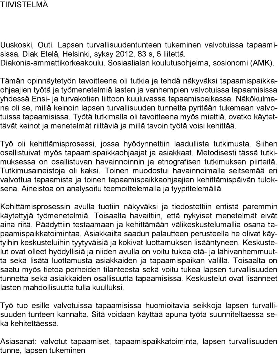 Tämän opinnäytetyön tavoitteena oli tutkia ja tehdä näkyväksi tapaamispaikkaohjaajien työtä ja työmenetelmiä lasten ja vanhempien valvotuissa tapaamisissa yhdessä Ensi- ja turvakotien liittoon