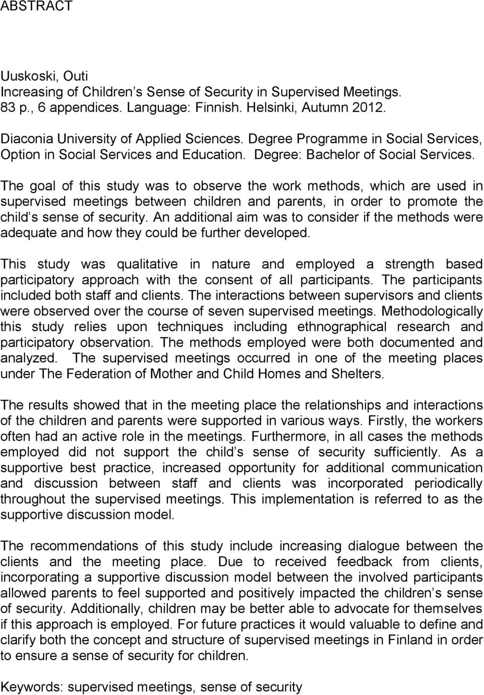 The goal of this study was to observe the work methods, which are used in supervised meetings between children and parents, in order to promote the child s sense of security.