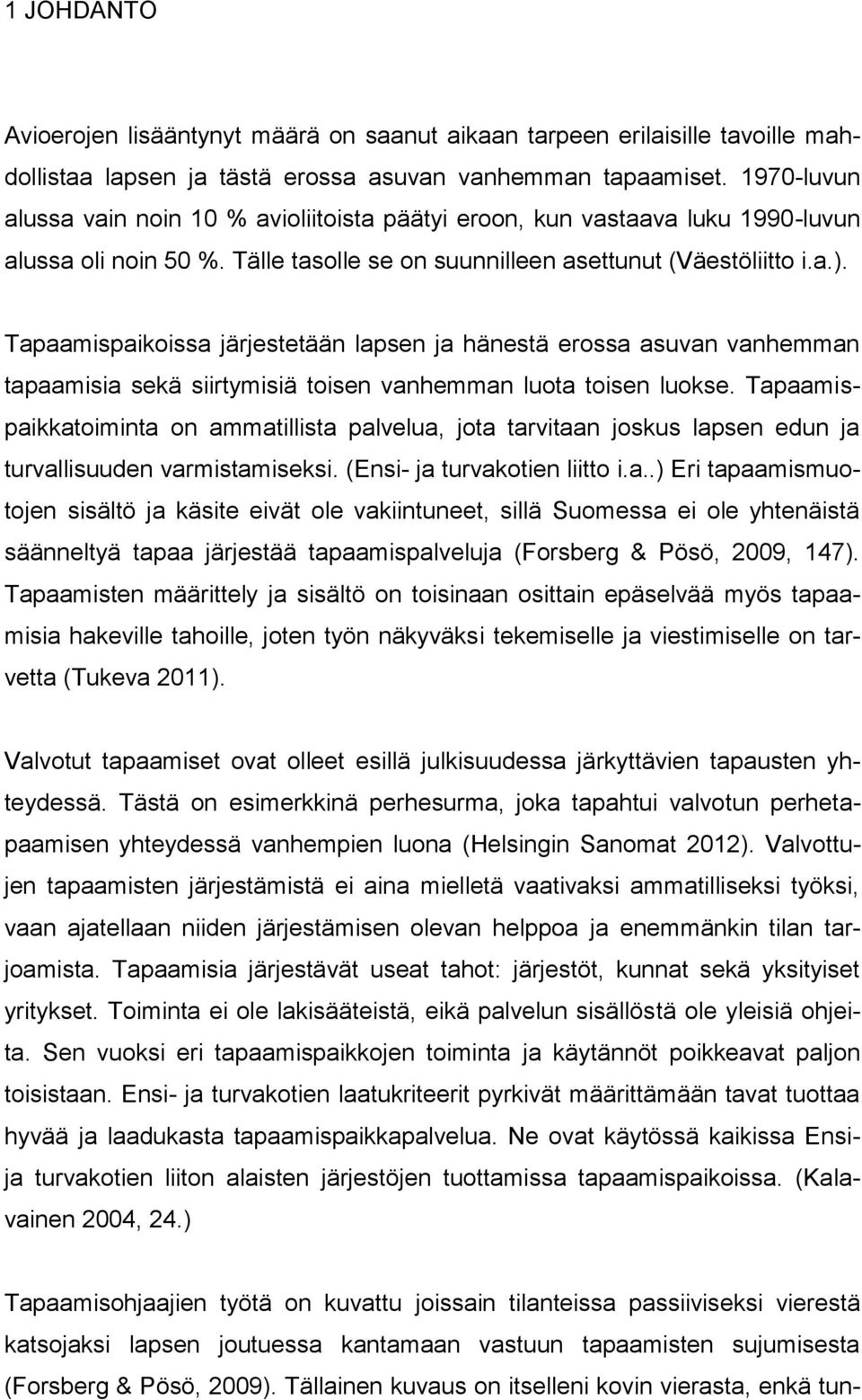 Tapaamispaikoissa järjestetään lapsen ja hänestä erossa asuvan vanhemman tapaamisia sekä siirtymisiä toisen vanhemman luota toisen luokse.