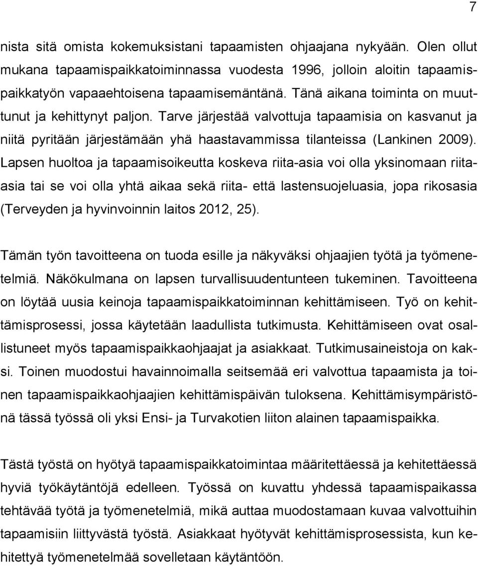 Lapsen huoltoa ja tapaamisoikeutta koskeva riita-asia voi olla yksinomaan riitaasia tai se voi olla yhtä aikaa sekä riita- että lastensuojeluasia, jopa rikosasia (Terveyden ja hyvinvoinnin laitos