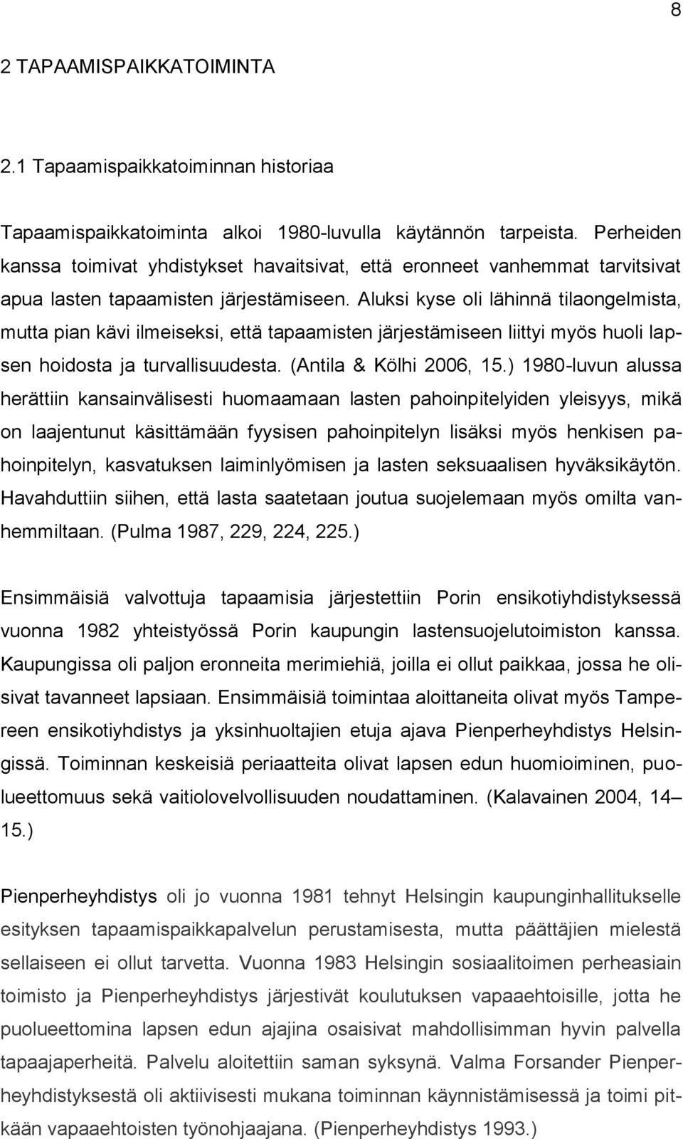 Aluksi kyse oli lähinnä tilaongelmista, mutta pian kävi ilmeiseksi, että tapaamisten järjestämiseen liittyi myös huoli lapsen hoidosta ja turvallisuudesta. (Antila & Kölhi 2006, 15.