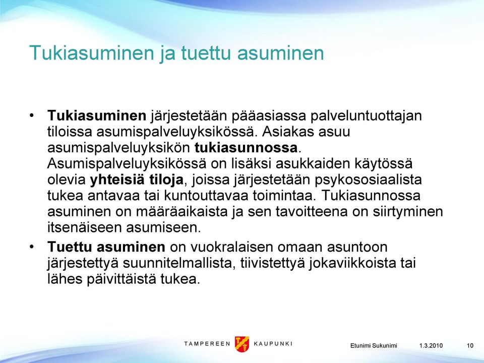 Asumispalveluyksikössä on lisäksi asukkaiden käytössä olevia yhteisiä tiloja, joissa järjestetään psykososiaalista tukea antavaa tai kuntouttavaa toimintaa.