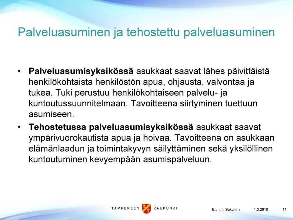 Tavoitteena siirtyminen tuettuun asumiseen. Tehostetussa palveluasumisyksikössä asukkaat saavat ympärivuorokautista apua ja hoivaa.