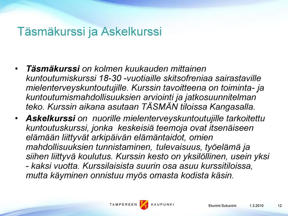 Askelkurssi on nuorille mielenterveyskuntoutujille tarkoitettu kuntoutuskurssi, jonka keskeisiä teemoja ovat itsenäiseen elämään liittyvät arkipäivän elämäntaidot, omien mahdollisuuksien