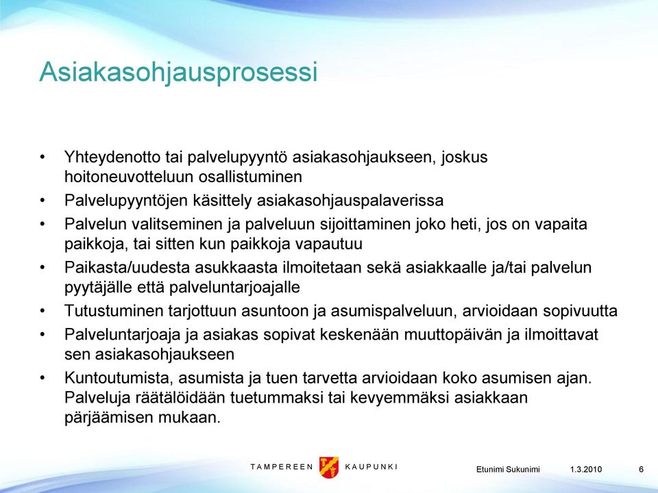 palveluntarjoajalle Tutustuminen tarjottuun asuntoon ja asumispalveluun, arvioidaan sopivuutta Palveluntarjoaja ja asiakas sopivat keskenään muuttopäivän ja ilmoittavat sen asiakasohjaukseen