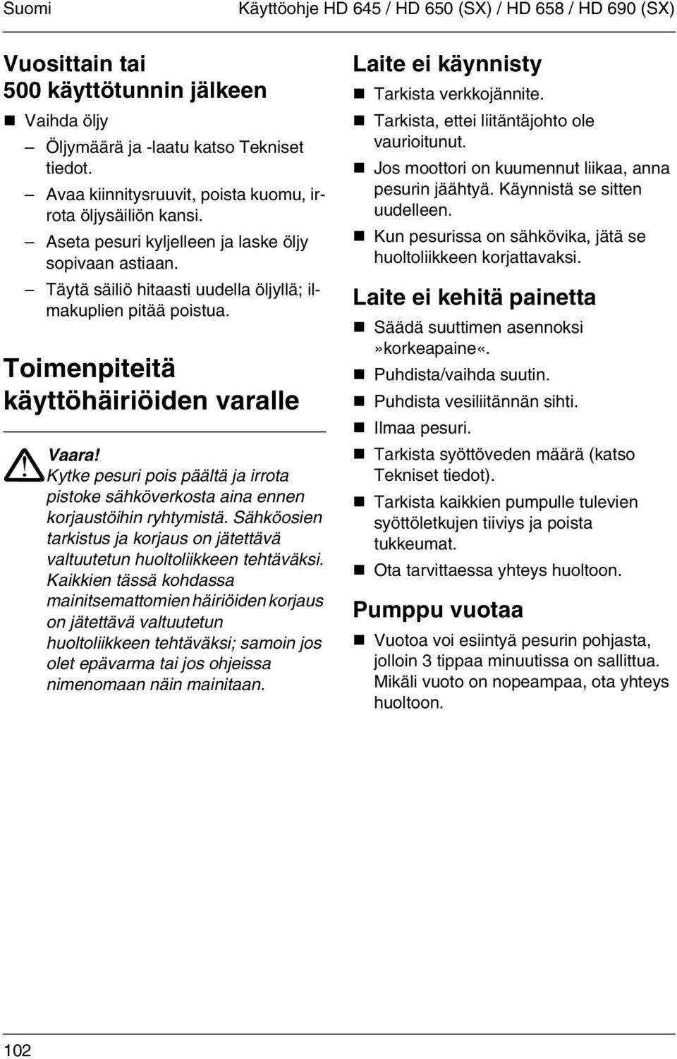 Toimenpiteitä käyttöhäiriöiden varalle! Vaara! Kytke pesuri pois päältä ja irrota pistoke sähköverkosta aina ennen korjaustöihin ryhtymistä.