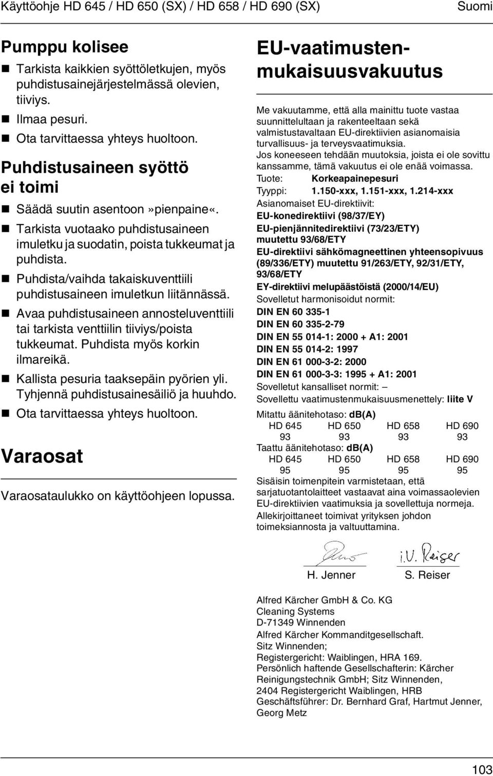 Puhdista/vaihda takaiskuventtiili puhdistusaineen imuletkun liitännässä. Avaa puhdistusaineen annosteluventtiili tai tarkista venttiilin tiiviys/poista tukkeumat. Puhdista myös korkin ilmareikä.