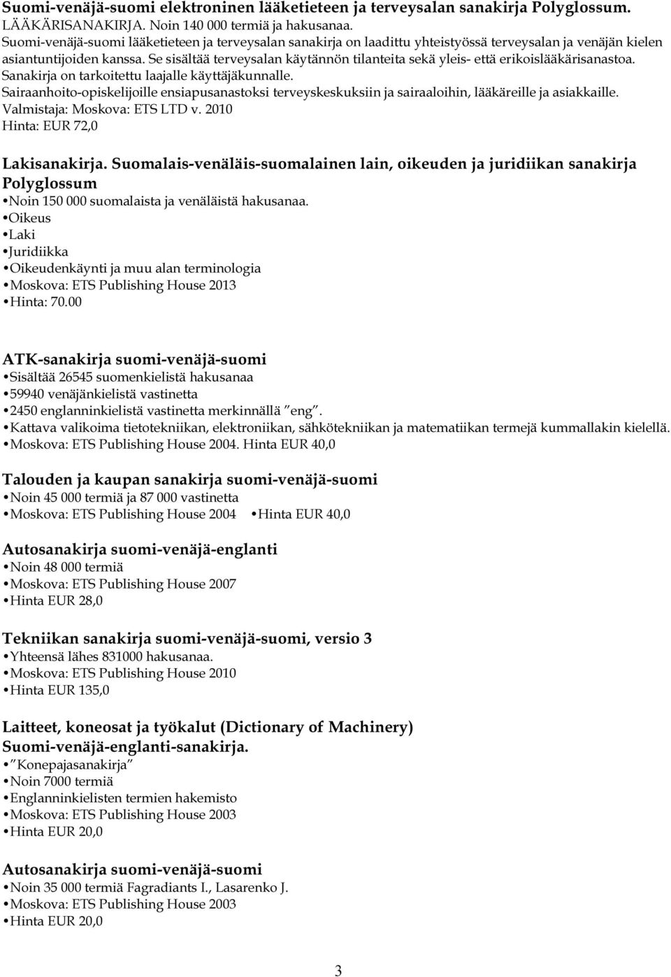 Se sisältää terveysalan käytännön tilanteita sekä yleis- että erikoislääkärisanastoa. Sanakirja on tarkoitettu laajalle käyttäjäkunnalle.