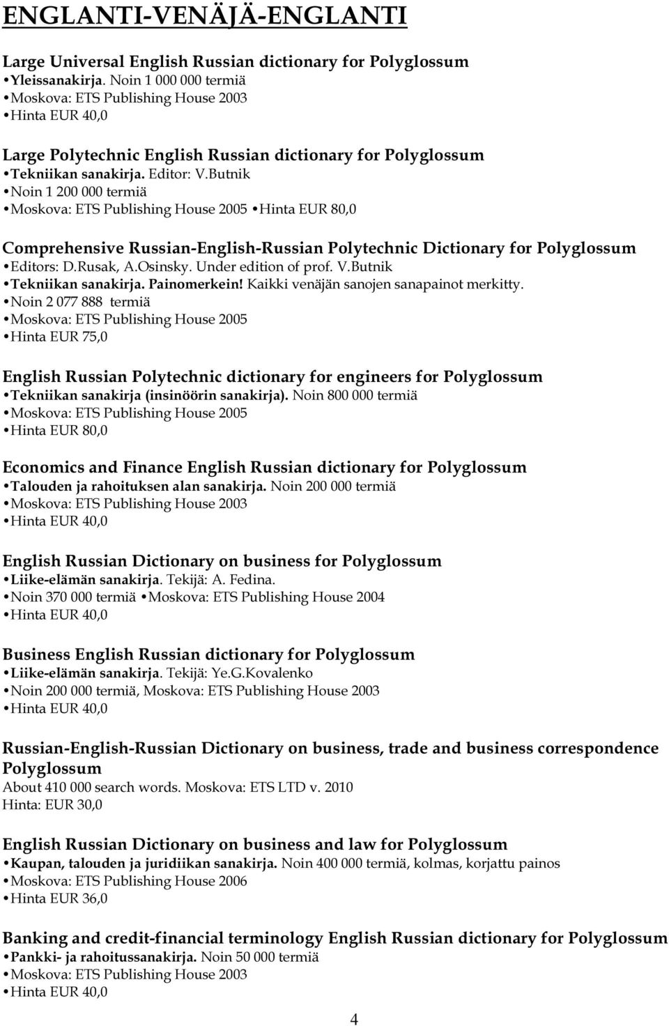 Butnik Noin 1 200 000 termiä Moskova: ETS Publishing House 2005 Hinta EUR 80,0 Comprehensive Russian-English-Russian Polytechnic Dictionary for Polyglossum Editors: D.Rusak, A.Osinsky.