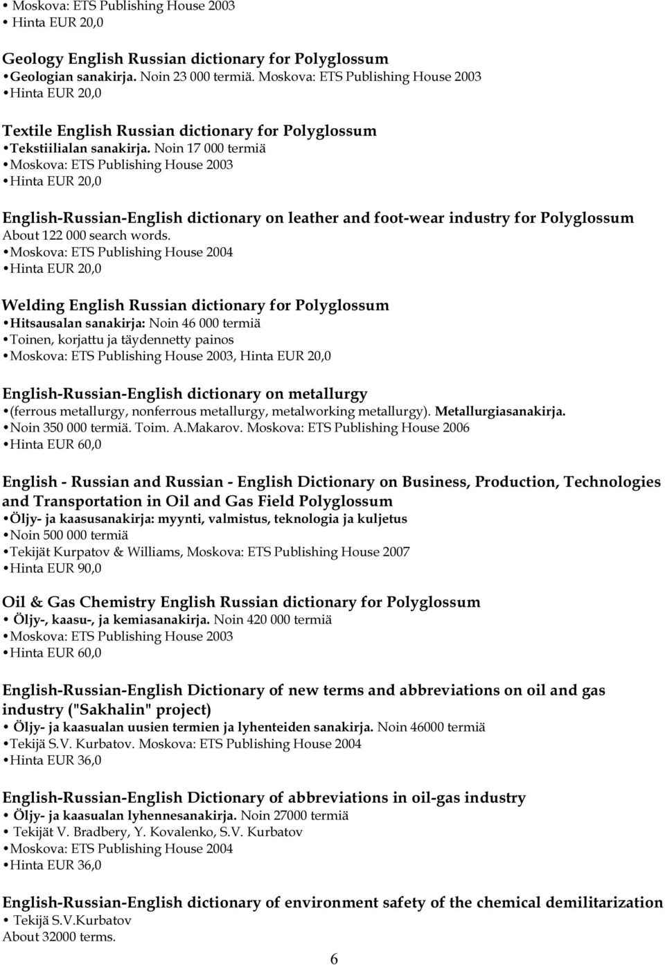 Noin 17 000 termiä English-Russian-English dictionary on leather and foot-wear industry for Polyglossum About 122 000 search words.