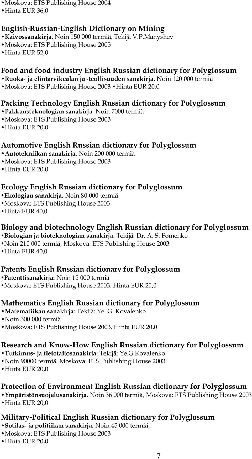 Noin 7000 termiä Automotive English Russian dictionary for Polyglossum Autotekniikan sanakirja. Noin 200 000 termiä Ecology English Russian dictionary for Polyglossum Ekologian sanakirja.
