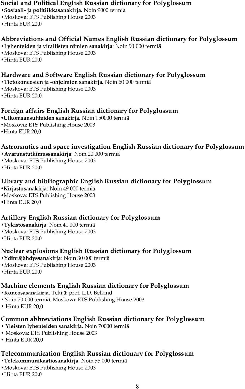 dictionary for Polyglossum Tietokoneosien ja -ohjelmien sanakirja. Noin 60 000 termiä Foreign affairs English Russian dictionary for Polyglossum Ulkomaansuhteiden sanakirja.
