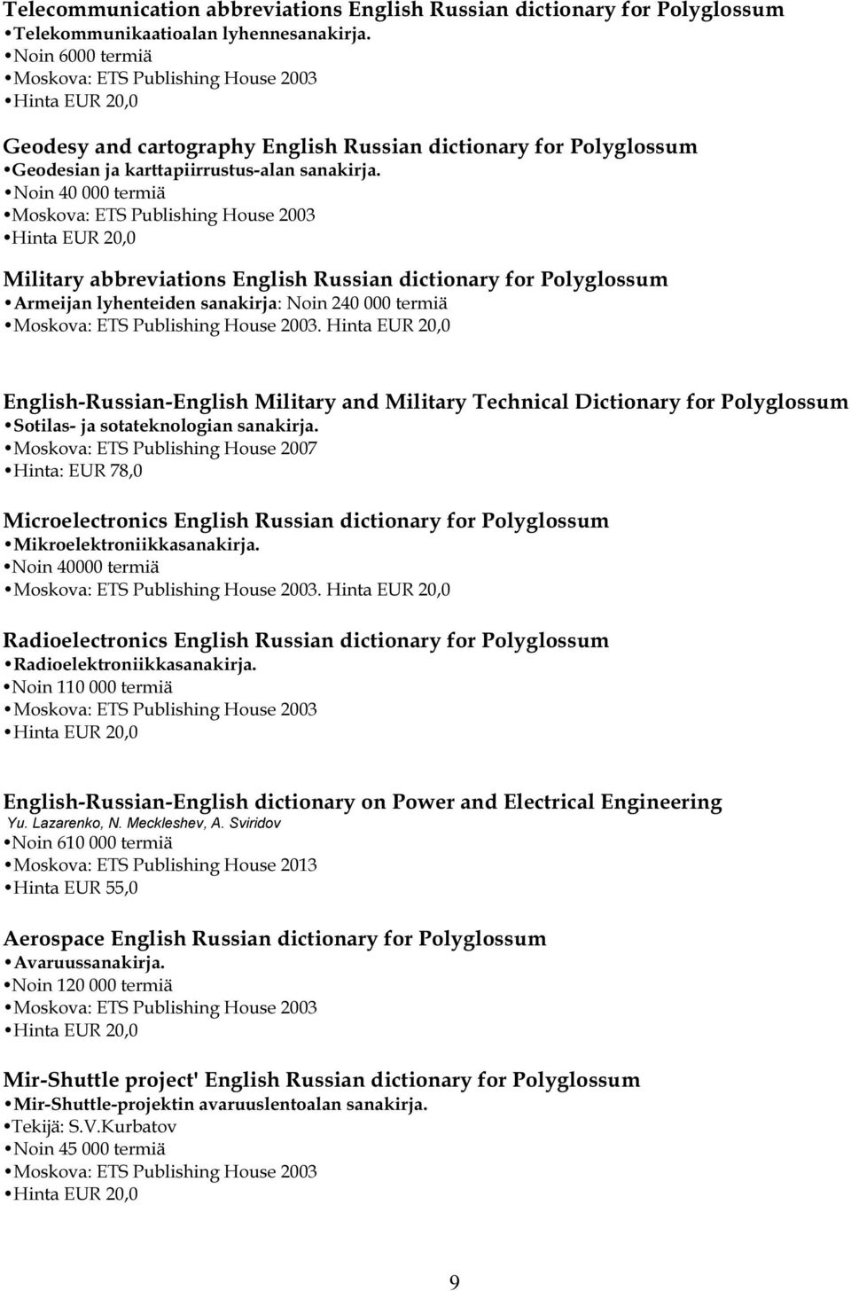 Noin 40 000 termiä Military abbreviations English Russian dictionary for Polyglossum Armeijan lyhenteiden sanakirja: Noin 240 000 termiä.
