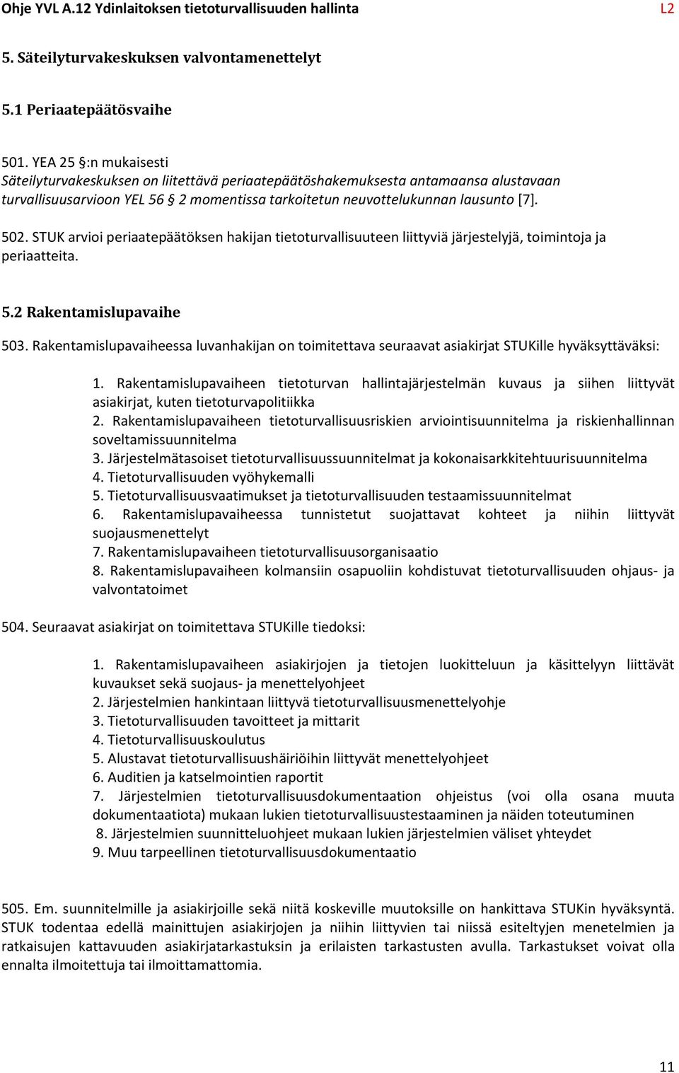 STUK arvioi periaatepäätöksen hakijan tietoturvallisuuteen liittyviä järjestelyjä, toimintoja ja periaatteita. 5.2 Rakentamislupavaihe 503.