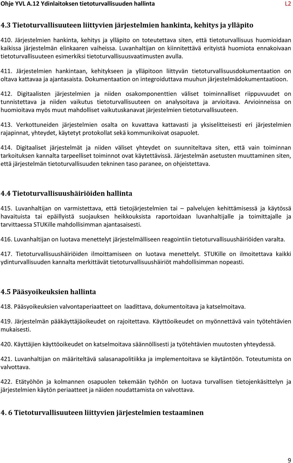 Luvanhaltijan on kiinnitettävä erityistä huomiota ennakoivaan tietoturvallisuuteen esimerkiksi tietoturvallisuusvaatimusten avulla. 411.