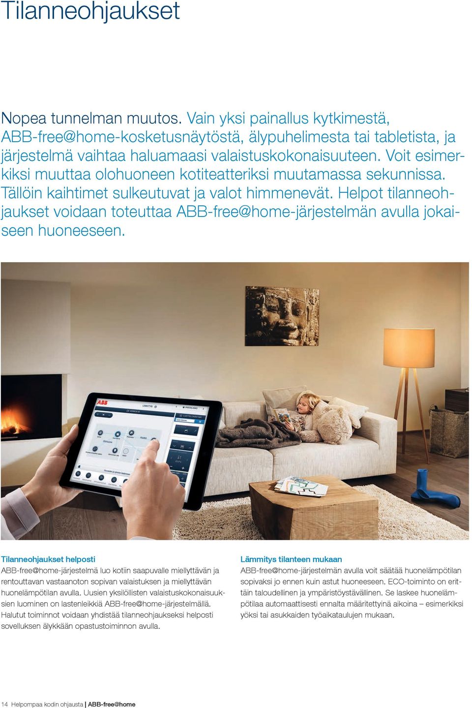 Helpot tilanneohjaukset voidaan toteuttaa ABB-free@home-järjestelmän avulla jokaiseen huoneeseen.