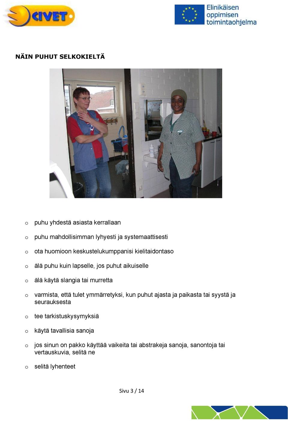 että tulet ymmärretyksi, kun puhut ajasta ja paikasta tai syystä ja seurauksesta tee tarkistuskysymyksiä käytä