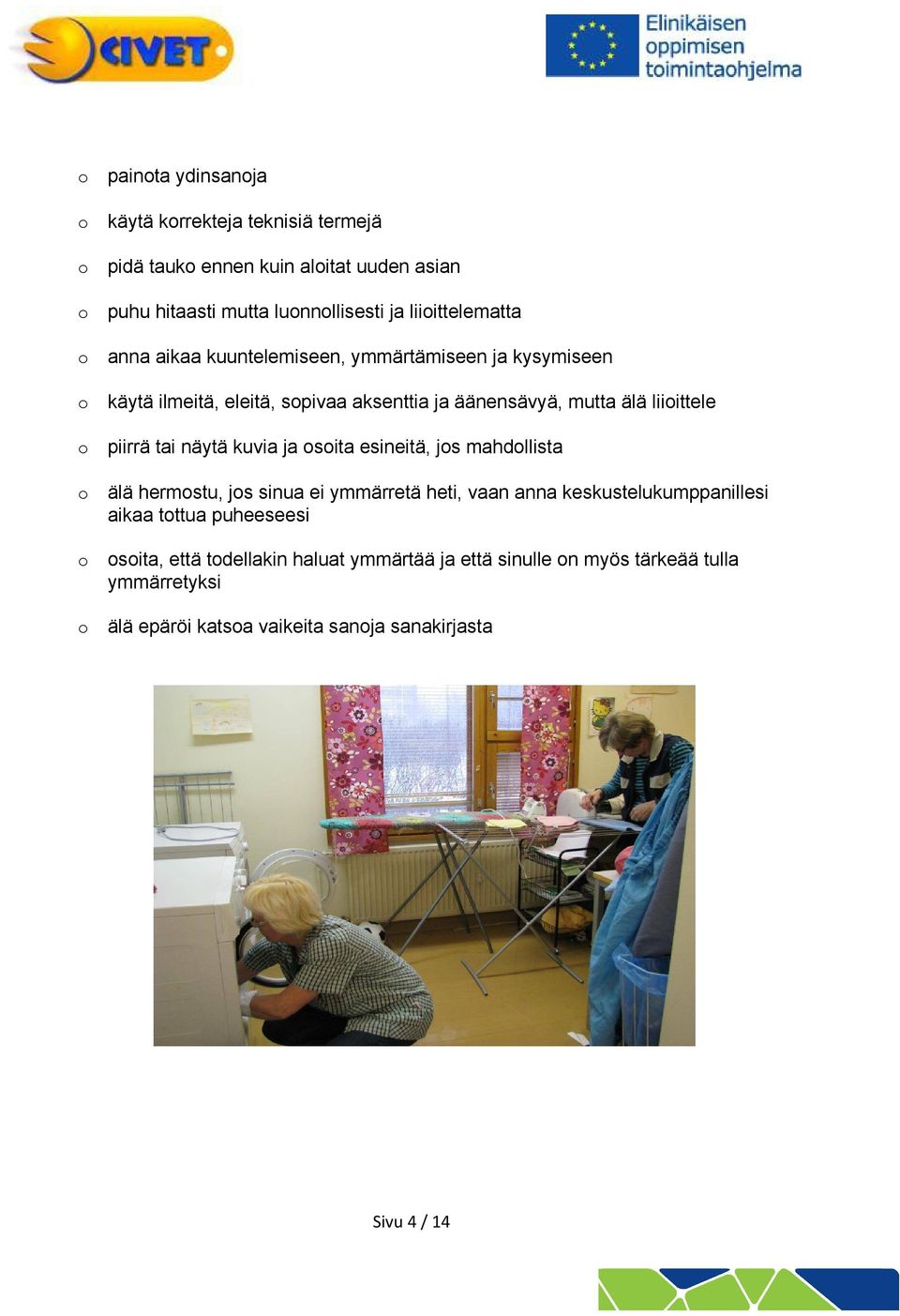 näytä kuvia ja sita esineitä, js mahdllista älä hermstu, js sinua ei ymmärretä heti, vaan anna keskustelukumppanillesi aikaa tttua puheeseesi