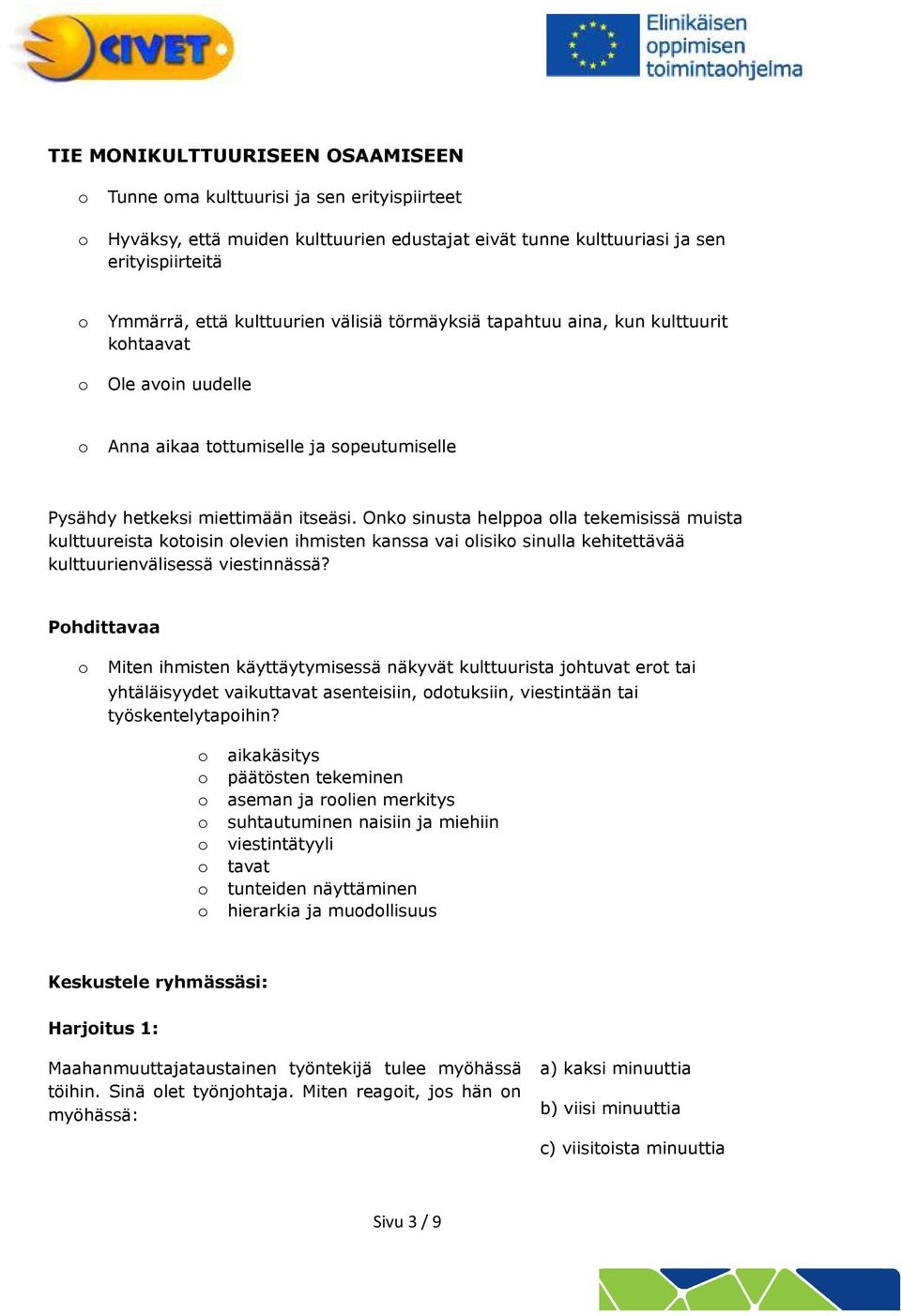Onk sinusta helppa lla tekemisissä muista kulttuureista ktisin levien ihmisten kanssa vai lisik sinulla kehitettävää kulttuurienvälisessä viestinnässä?