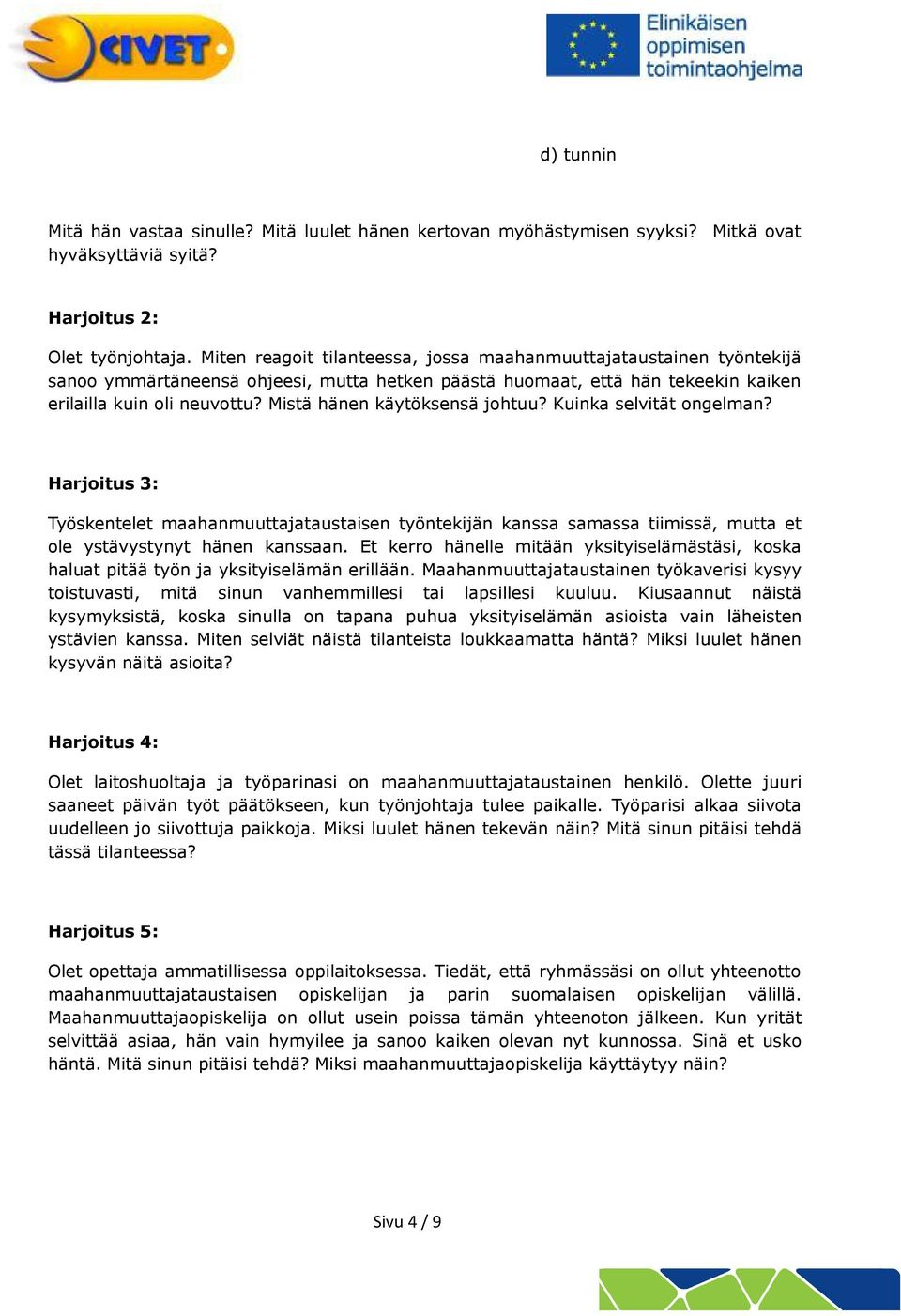 Mistä hänen käytöksensä jhtuu? Kuinka selvität ngelman? Harjitus 3: Työskentelet maahanmuuttajataustaisen työntekijän kanssa samassa tiimissä, mutta et le ystävystynyt hänen kanssaan.