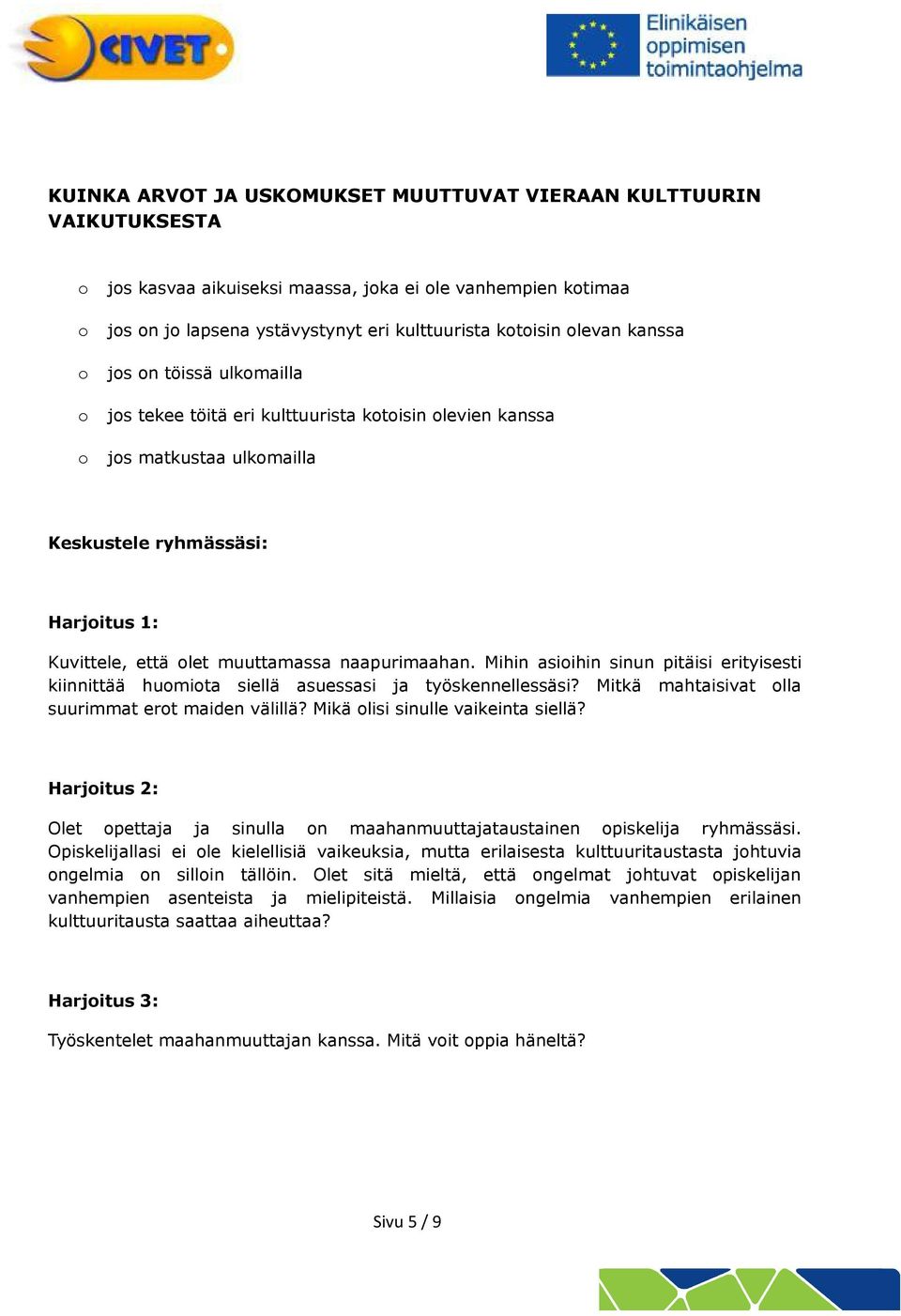 Mihin asiihin sinun pitäisi erityisesti kiinnittää humita siellä asuessasi ja työskennellessäsi? Mitkä mahtaisivat lla suurimmat ert maiden välillä? Mikä lisi sinulle vaikeinta siellä?