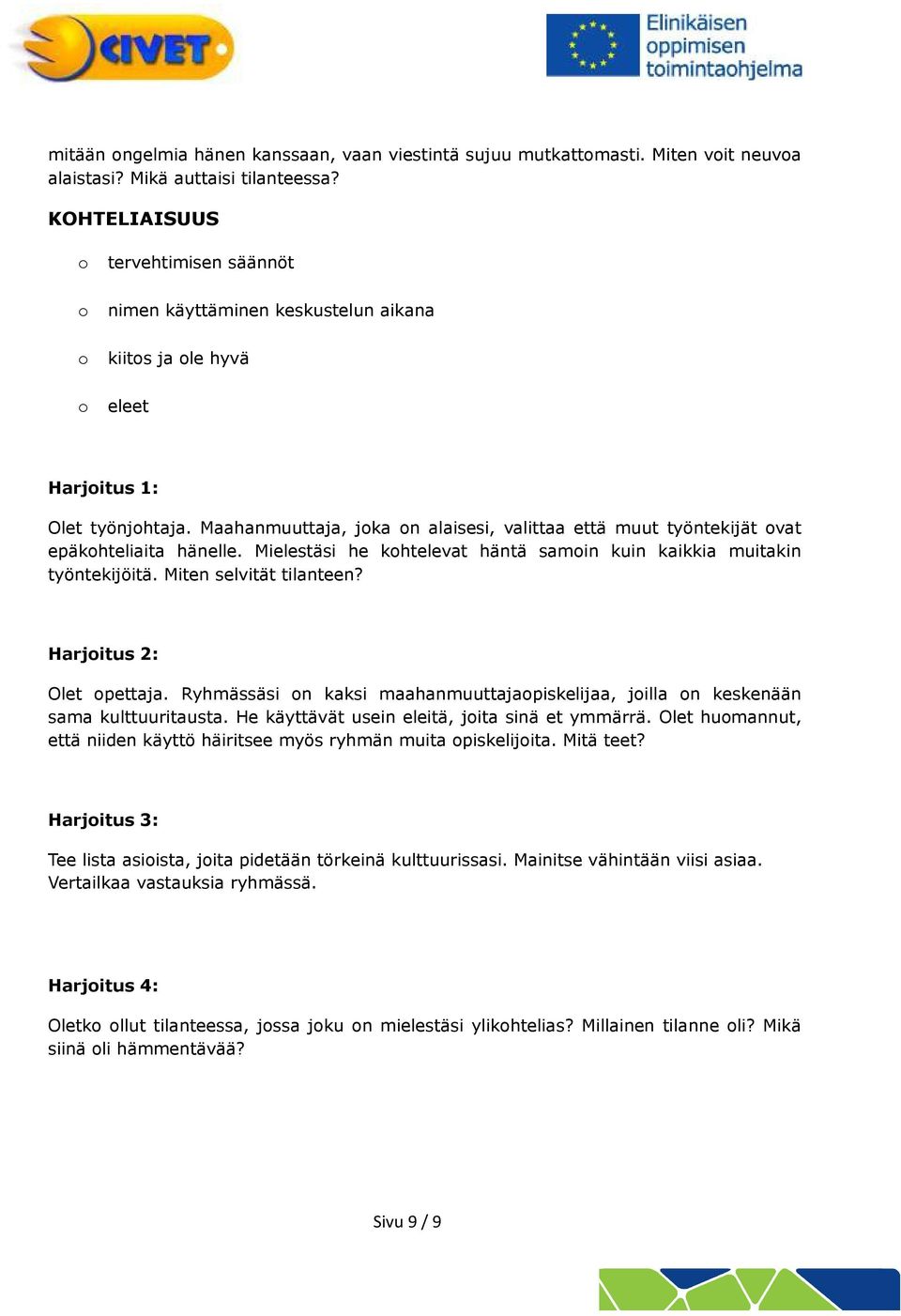 Maahanmuuttaja, jka n alaisesi, valittaa että muut työntekijät vat epäkhteliaita hänelle. Mielestäsi he khtelevat häntä samin kuin kaikkia muitakin työntekijöitä. Miten selvität tilanteen?