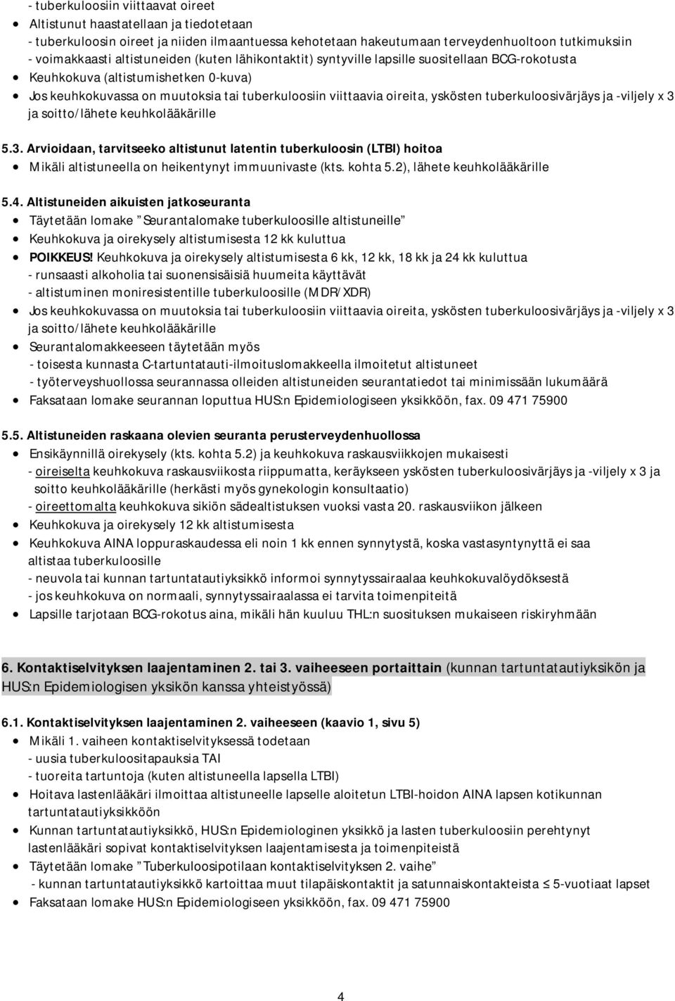 tuberkuloosivärjäys ja -viljely x 3 ja soitto/lähete keuhkolääkärille 5.3. Arvioidaan, tarvitseeko altistunut latentin tuberkuloosin (LTBI) hoitoa Mikäli altistuneella on heikentynyt immuunivaste (kts.