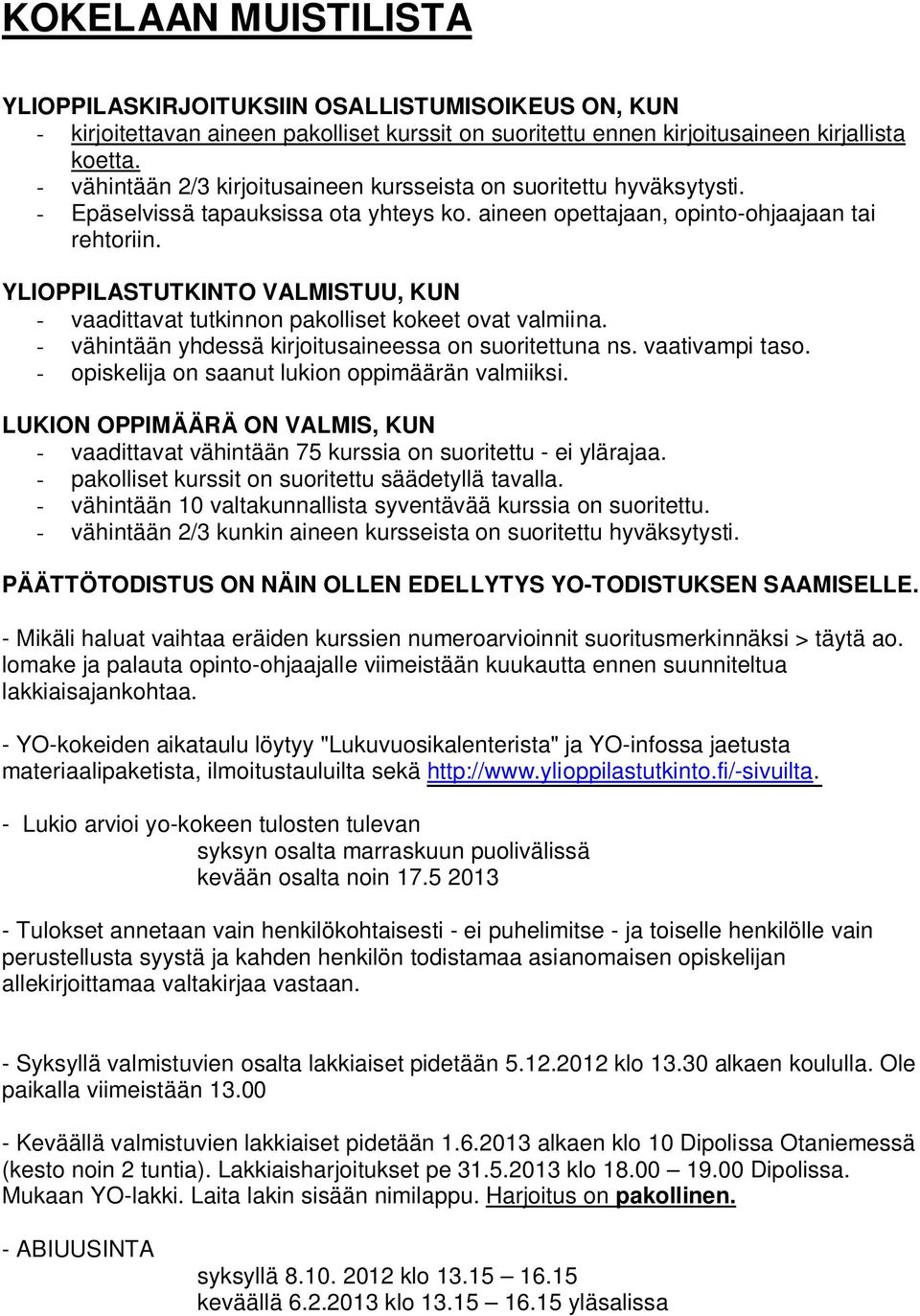 YLIOPPILASTUTKINTO VALMISTUU, KUN - vaadittavat tutkinnon pakolliset kokeet ovat valmiina. - vähintään yhdessä kirjoitusaineessa on suoritettuna ns. vaativampi taso.