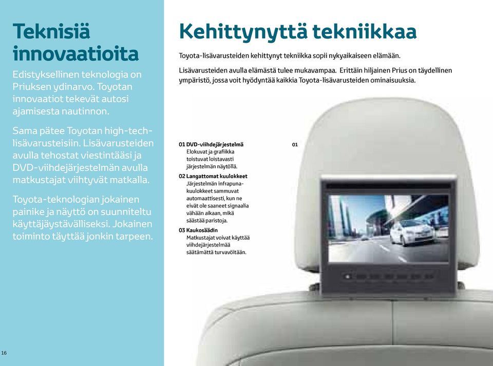 Erittäin hiljainen Prius on täydellinen ympäristö, jossa voit hyödyntää kaikkia Toyota-lisävarusteiden ominaisuuksia. Sama pätee Toyotan high-techlisävarusteisiin.